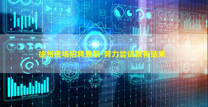 徐州夜场招聘兼职-努力尝试就有结果